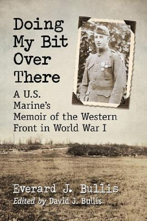 Doing My Bit Over There: A U.S. Marine's Memoir of the Western Front in World War I by Everard J. Bullis