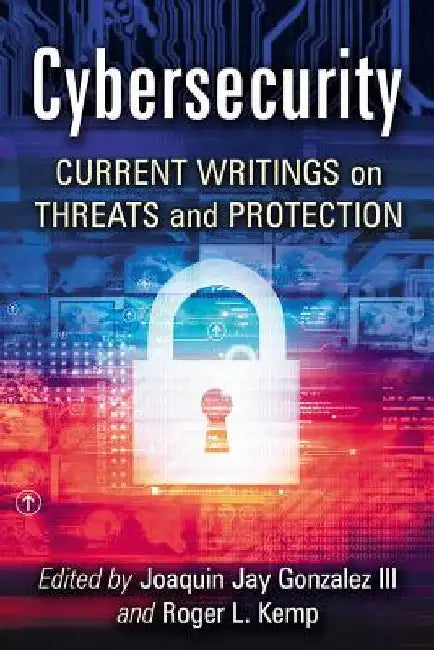 Cybersecurity: Current Writings on Threats and Protection by Joaquin Jay Gonzalez