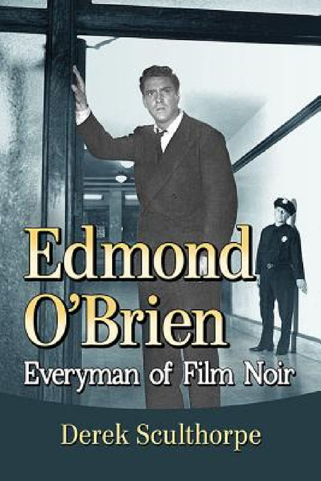 Edmond O'Brien: Everyman of Film Noir by Derek Sculthorpe