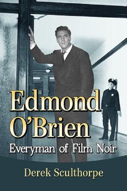 Edmond O'Brien: Everyman of Film Noir by Derek Sculthorpe