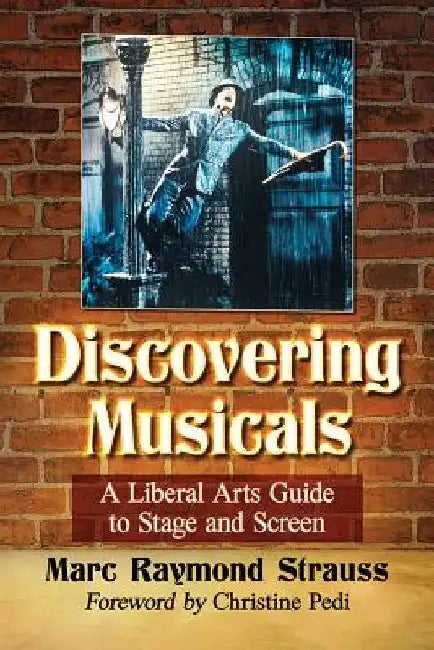 Musicals for Skeptics: A Liberal Arts Approach to the Stage and Screen Art Form by Marc Raymond Strauss