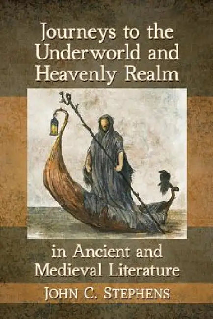 Journeys to the Underworld and Heavenly Realm in Ancient and Medieval Literature by John C. Stephens