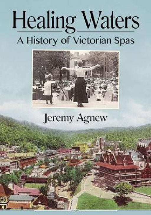 Healing Waters: A History of Victorian Spas by Jeremy Agnew