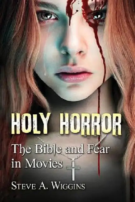 Holy Horror: The Bible and Fear in Movies by Steve A. Wiggins