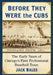 Before They Were the Cubs: The Early Years of Chicago's First Professional Baseball Team by Jack Bales