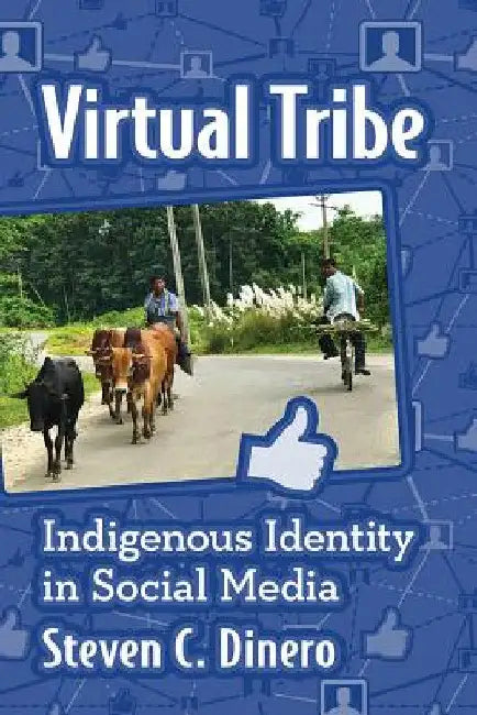 Virtual Tribe: Indigenous Identity in Social Media by Steven C. Dinero
