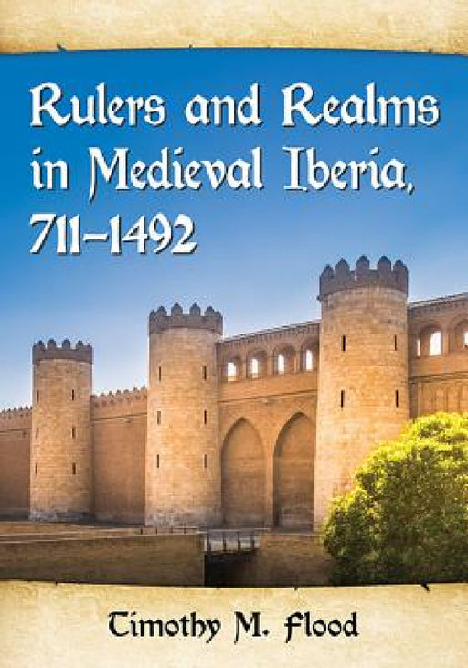 Rulers and Realms in Medieval Iberia, 711-1492 by Timothy M. Flood