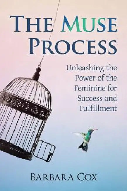 The Muse Process: Unleashing the Power of the Feminine for Success and Fulfillment by Barbara Cox