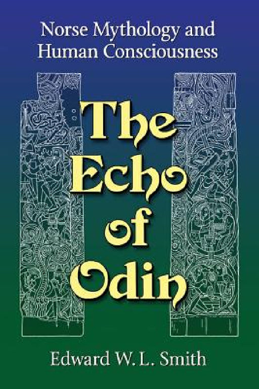 The Echo of Odin: Norse Mythology and Human Consciousness by Edward W. L. Smith