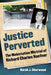 Justice Perverted: The Molestation Mistrial of Richard Charles Haefner by Derek J. Sherwood