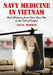Navy Medicine in Vietnam: Oral Histories from Dien Bien Phu to the Fall of Saigon by Jan K. Herman
