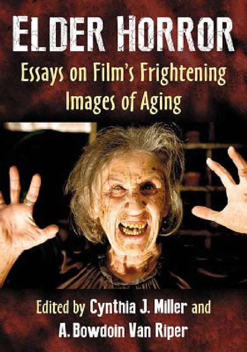 Elder Horror: Essays on Film's Frightening Images of Aging by Cynthia J. Miller, A. Bowdoin Van Riper
