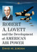 Robert A. Lovett and the Development of American Air Power by David M. Jordan