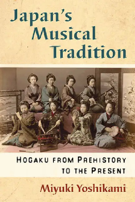 Japan's Musical Tradition: Hogaku from Prehistory to the Present by Miyuki Yoshikami