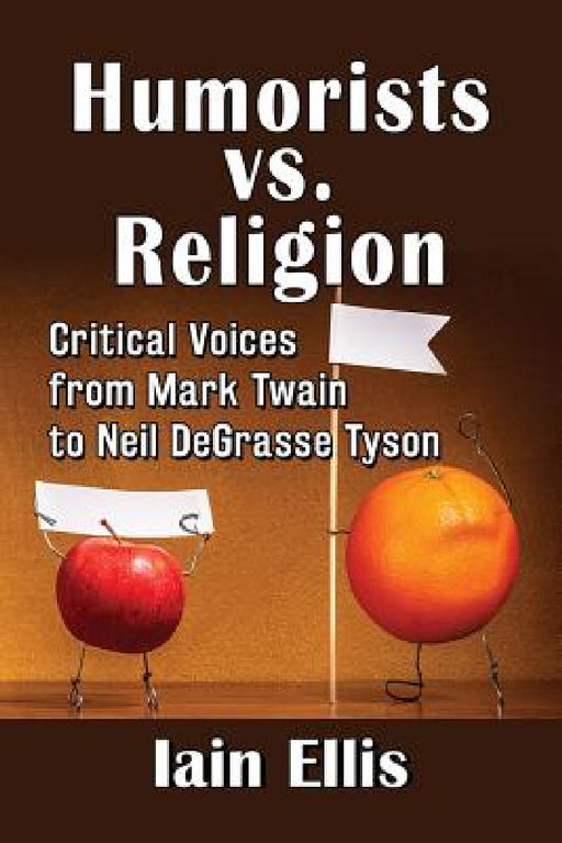 Humorists vs. Religion: Critical Voices from Mark Twain to Neil DeGrasse Tyson by Iain Ellis