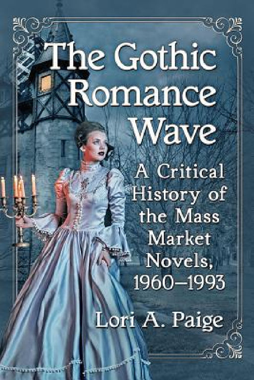 The Gothic Romance Wave: A Critical History of the Mass Market Novels, 1960-1993 by Lori A. Paige