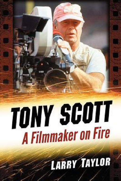 Tony Scott: A Filmmaker on Fire by Larry Taylor