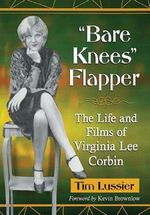 "Bare Knees" Flapper: The Life and Films of Virginia Lee Corbin by Tim Lussier