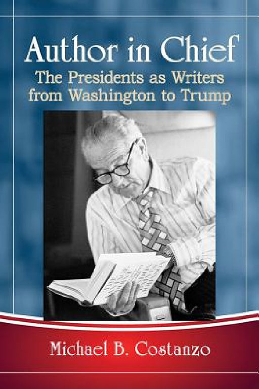 Author in Chief: The Presidents as Writers from Washington to Trump by Michael B. Costanzo