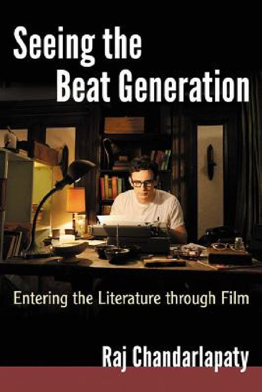 Seeing the Beat Generation: Entering the Literature through Film by Raj Chandarlapaty