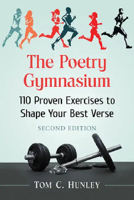 The Poetry Gymnasium: 110 Proven Exercises to Shape Your Best Verse, 2d ed. by Tom C. Hunley