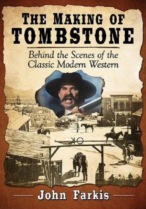 The Making of Tombstone: Behind the Scenes of the Classic Modern Western by John Farkis