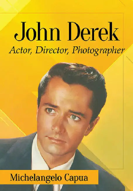 John Derek: Actor, Director, Photographer by Michelangelo Capua
