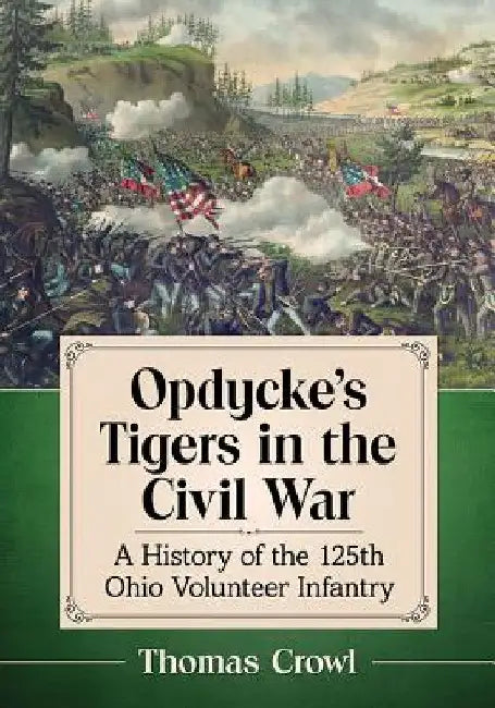 Opdycke's Tigers in the Civil War: A History of the 125th Ohio Volunteer Infantry by Thomas Crowl