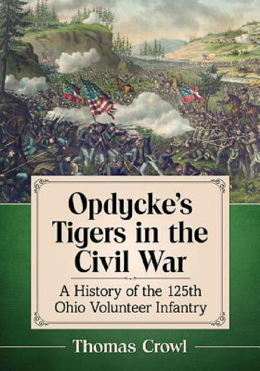 Opdycke's Tigers in the Civil War: A History of the 125th Ohio Volunteer Infantry by Thomas Crowl