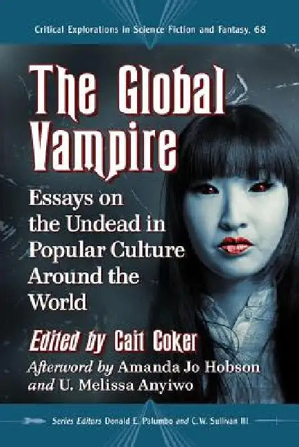 The Global Vampire: Essays on the Undead in Popular Culture Around the World by Cait Coker
