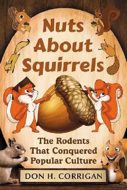Nuts about Squirrels: The Rodents That Conquered Popular Culture by Don H. Corrigan