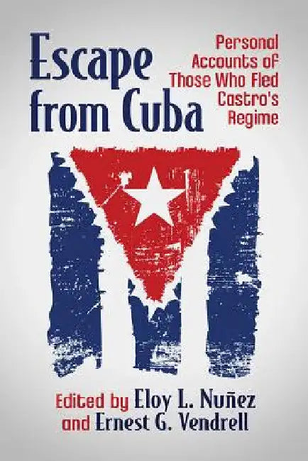 Escape from Cuba: Personal Accounts of Those Who Fled Castro's Regime by Eloy L. Nuñez