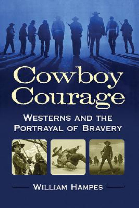 Cowboy Courage: Westerns and the Portrayal of Bravery by William Hampes