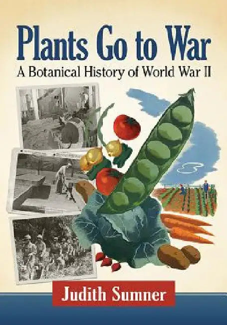 Plants Go to War: A Botanical History of World War II by Judith Sumner