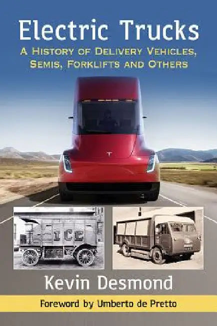 Electric Trucks: A History of Delivery Vehicles, Semis, Forklifts and Others by Kevin Desmond