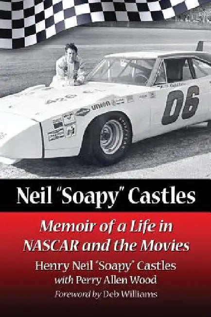 Neil "Soapy" Castles: Memoir of a Life in NASCAR and the Movies by Henry Neil Soapy Castles