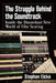 The Struggle Behind the Soundtrack: Inside the Discordant New World of Film Scoring by Stephan Eicke