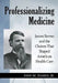 Professionalizing Medicine: James Reeves and the Choices That Shaped American Health Care by John M. Harris