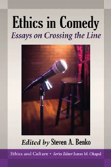 Ethics in Comedy: Essays on Crossing the Line by Steven A. Benko