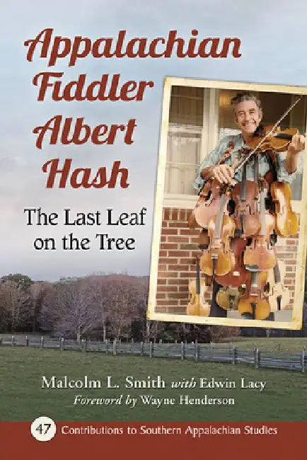 Appalachian Fiddler Albert Hash: The Last Leaf on the Tree by Malcolm L. Smith