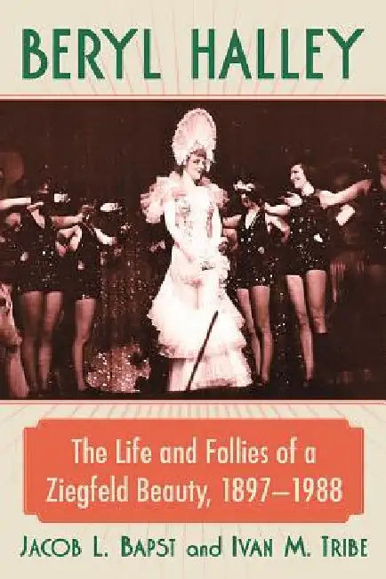 Beryl Halley: The Life and Follies of a Ziegfeld Beauty, 1897-1988 by Jacob L. Bapst