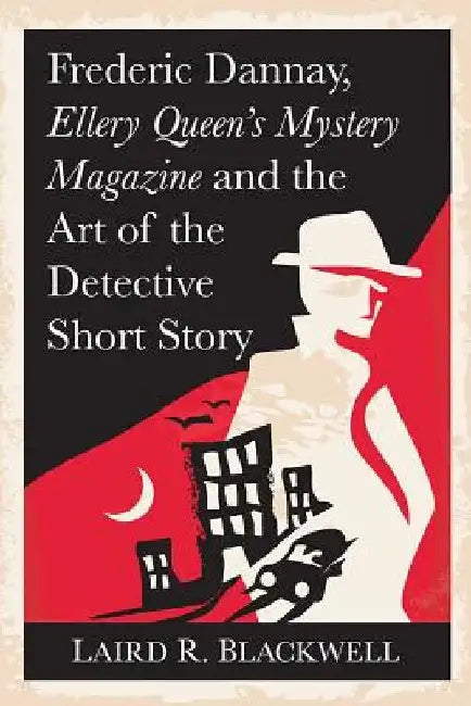 Frederick Dannay, Ellery Queen's Mystery Magazine and the Art of the Detective Short Story by Laird R. Blackwell