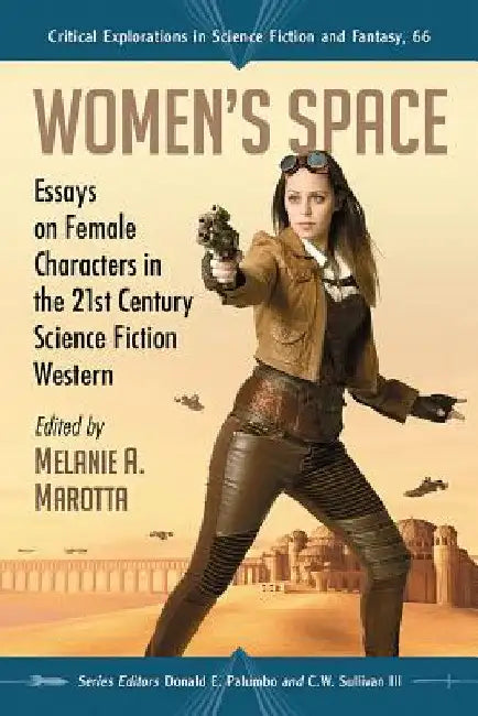 Women's Space: Essays on Female Characters in the 21st Century Science Fiction Western by Melanie A. Marotta