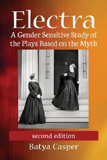 Electra: A Gender Sensitive Study of the Plays Based on the Myth, 2d ed. by Batya Casper