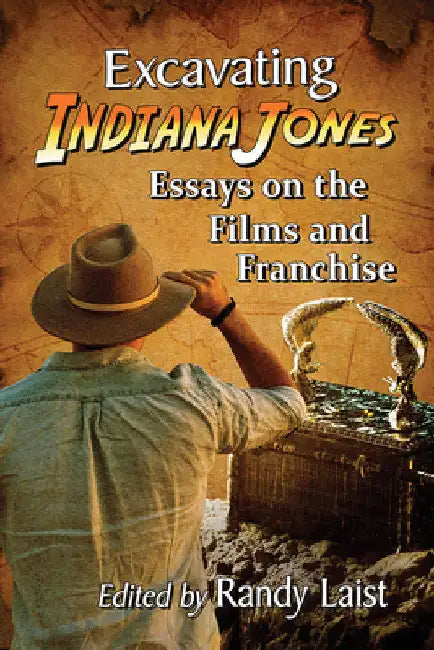 Excavating Indiana Jones: Essays on the Films and Franchise by Randy Laist