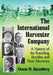 The International Harvester Company: A History of the Founding Families and Their Machines by Chaim M. Rosenberg
