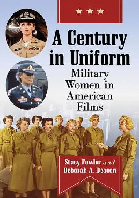 A Century in Uniform: Military Women in American Films by Stacy Fowler