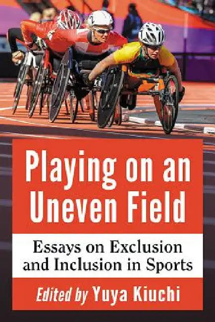 Playing on an Uneven Field: Essays on Exclusion and Inclusion in Sports by Yuya Kiuchi