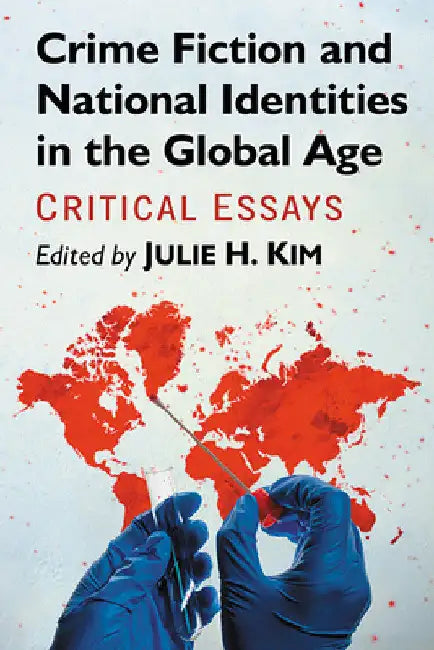Crime Fiction and National Identities in the Global Age: Critical Essays by Julie H. Kim