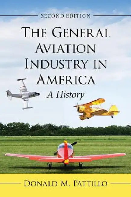 The General Aviation Industry in America: A History, 2D Ed. by Donald M. Pattillo